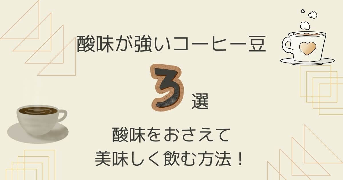 酸味が強いコーヒー豆3選！酸味をおさえて美味しく飲む方法！